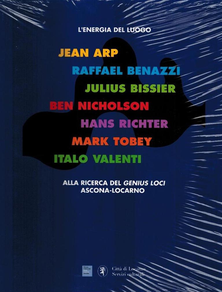L’energia del luogo. Jean Arp, Raffael Benazzi, Ben Nicholson, hans Richter, Mark tobey, Italo Valenti. Alla ricerca del genius loci