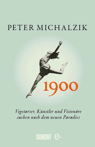 1900. Vegetarier, Künstler und Visionäre suchen nach dem neuen Paradies